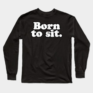 Born to sit.  [Faded] Long Sleeve T-Shirt